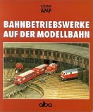 Bahnbetriebswerke auf der Modellbahn: Planung und Bau vorbildgerechter Bw