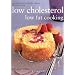 Ultimate Low Cholesterol, Low Fat Cookbook: The Perfect Step-by-step Collection of Over 150 Authentic Delicious Low Fat for Healthy Living