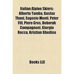 Italian Alpine Skiers: Alberto Tomba, Gustav Thoni, Eugenio Monti, Peter Fill, Piero Gros, Deborah Compagnoni, Giorgio Rocca, Kristian Ghedin