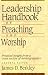 Leadership Handbook of Preaching and Worship