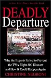 Deadly Departure: Why the Experts Failed to Prevent the Twa Flight 800 Disaster and How It Could Happen Again