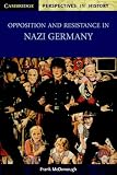 Opposition and Resistance in Nazi Germany (Cambridge Perspectives in History)