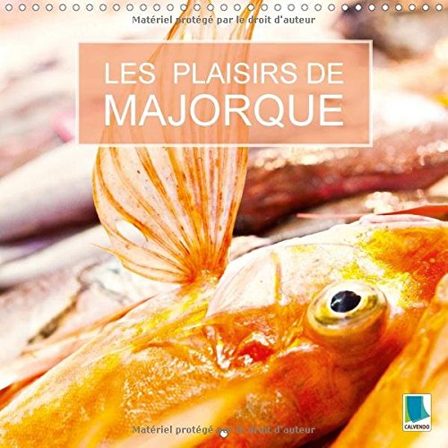 Les Plaisirs de Majorque 2017: Majorque : L'Ile des Baleares est un Paradis pour les Gourmets (Calvendo Places) (French Edition)