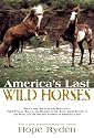 America's Last Wild Horses: The Classic Study of the Mustangs--Their Pivotal Role in the History of the West, Their Return to the Wild, and the Ongoing Efforts to Preserve Them