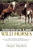 Americas Last Wild Horses: The Classic Study of the Mustangs--Their Pivotal Role in the History of the West, Their Return to the Wild, and the Ongoing Efforts to Preserve Them
