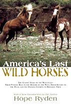 America's Last Wild Horses: The Classic Study of the Mustangs--Their Pivotal Role in the History of the West, Their Return to the Wild, and the Ongoing Efforts to Preserve Them