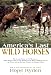 America's Last Wild Horses: The Classic Study of the Mustangs--Their Pivotal Role in the History of the West, Their Return to the Wild, and the Ongoing Efforts to Preserve Them
