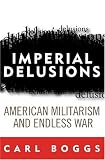 Imperial Delusions: American Militarism and Endless War (Polemics)