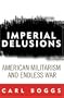 Imperial Delusions: American Militarism and Endless War (Polemics)