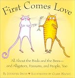 First Comes Love : All About The Birds And Bees - And Alligators, Possums, And People, Too.