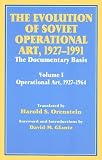 The Evolution of Soviet Operational Art, 1927-1991: The Documentary Basis: Volume 1: Operational Art 1927-1964 (Cass Series on the Soviet Study of War)