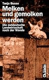 Melken und gemolken werden - Die ostdeutsche Landwirtschaft nach der Wende - Tanja Busse