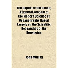 The Depths of the Ocean; A General Account of the Modern Science of Oceanography Based Largely on the Scientific Researches of the Norwegian