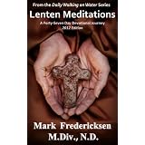 Lenten Meditations: A Forty-Seven Day Devotional Journey (Daily Walking On Water, Special Edition) ~ Mark Fredericksen