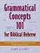Grammatical Concepts 101 for Biblical Hebrew: Learning Biblical Hebrew Grammatical Concepts through English Grammar