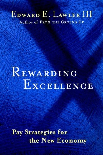 Rewarding Excellence: Pay Strategies for the New Economy