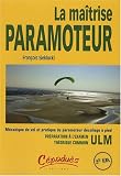La Ma�trise Paramoteur : M�canique de vol et pratique du paramoteur d�colage � pied
