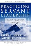 Practicing Servant-Leadership: Succeeding Through Trust, Bravery, and Forgiveness [PRACTICING SERVANT LEADERSHIP] [Hardcover]