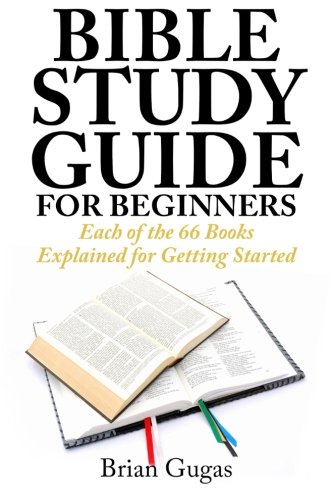 bible study guide for beginners each of the 66 books explained for getting started