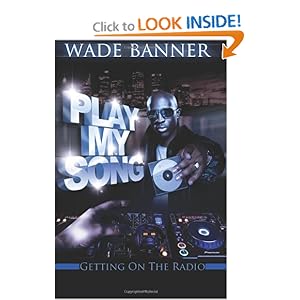 PLAY MY SONG ON THE RADIO Wade A. Banner II