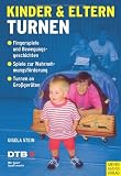 Kinder und Eltern turnen: ein- bis zweij&auml;hrige und drei bis- vierj&auml;hrige Kinder turnen mit ihren Eltern: 1 - 2j&auml;hrige und 3 - 6j&auml;hrige Kinder turnen gemeinsam mit ihren Eltern - Gisela Stein