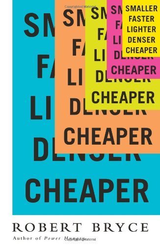 Smaller Faster Lighter Denser Cheaper: How Innovation Keeps Proving the Catastrophists Wrong by Bryce, Robert (2014) Hardcover