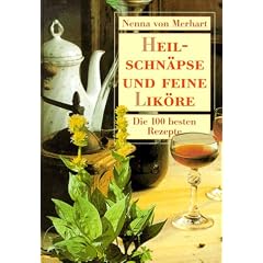Heilschn�pse und feine Lik�re. Die 100 besten Rezepte