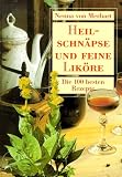 Heilschn�pse und feine Lik�re. Die 100 besten Rezepte