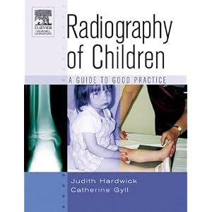 Radiography of Children: A Guide to Good Practice by Judith Hardwick Dip Coll Radiographers Dip Management Studies Cert Psychology