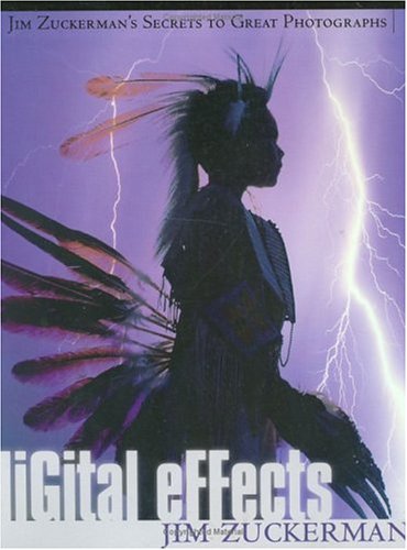Digital Effects: Jim Zuckerman s Secrets to Great Photographs