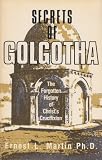 Secrets of Golgotha: The Forgotten History of Christs Crucifixion