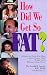 How Did We Get So Fat?: A Guide for Those Who Want to Safely Obtain Their Weight Goals