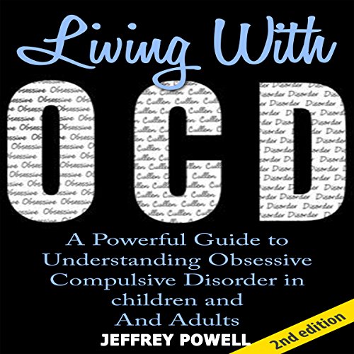 Living with OCD, 2nd Edition: A Powerful Guide to Understanding Obsessive Compulsive Disorder in Children And Adults