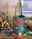 Tole-Painted Outdoor Projects: Decorative Designs for Gardens, Patios, Decks & More