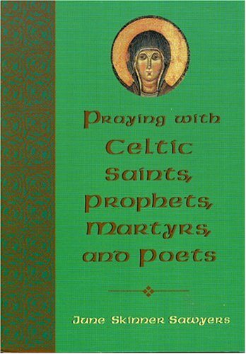Praying With Celtic Saints, Prophets, Martyrs, and Poets