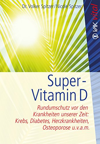 Super-Vitamin D: Rundumschutz vor den Krankheiten unserer Zeit: Krebs, Diabetes, Herzkrankheiten, Osteoporose u.v.a.m (vak vital) (German Edition)