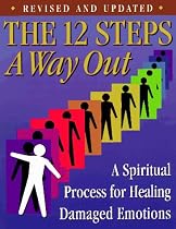 The 12 Steps: A Way Out: A Spiritual Process for Healing Damaged Emotions
