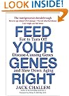 Feed Your Genes Right: Eat to Turn Off Disease-Causing Genes and Slow Down Aging