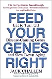 Feed Your Genes Right: Eat to Turn Off Disease-Causing Genes and Slow Down Aging