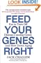 Feed Your Genes Right: Eat to Turn Off Disease-Causing Genes and Slow Down Aging
