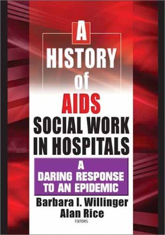 A History of AIDS Social Work in Hospitals: A Daring Response to an Epidemic 1st Edition by Willinger, Barbara I; Rice, Alan published by Routledge Paperback