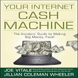 Your Internet Cash Machine: The Insider's Guide to Making Big Money, Fast!