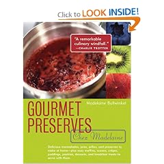 Gourmet Preserves Chez Madelaine: Elegant Marmalades, Jams, Jellies, and Preserves in Small Quantities � Plus Quick Breads, Tarts, Scones, Muffins, and Desserts