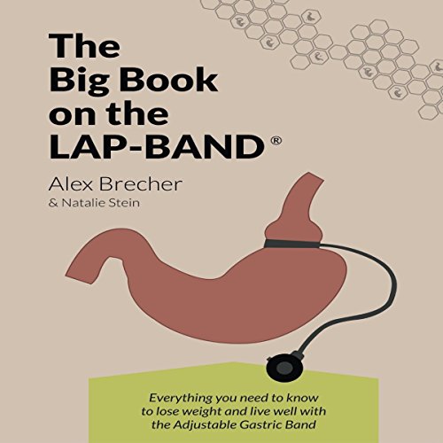 The BIG Book on the Lap-Band: Everything You Need to Know to Lose Weight and Live Well with the Adjustable Gastric Band, by Alex Brecher, Natalie Stein