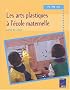 Les arts plastiques � l'�cole maternelle PS MS GS