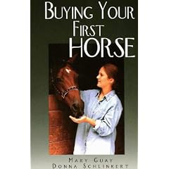 Buying Your First Horse: A Comprehensive Guide to Preparing for, Finding and Purchasing a Great Horse