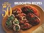 The Best 50 Bruschetta Recipes