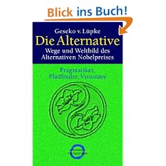 Die Alternative: Wege und Weltbild des Alternativen Nobelpreises