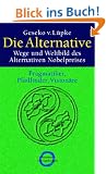 Die Alternative: Wege und Weltbild des Alternativen Nobelpreises
