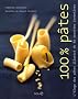 100% P�tes : L'�loge des p�tes illustr� de 60 recettes inventives